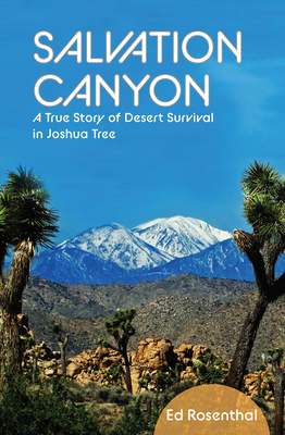 Salvation Canyon: A True Story of Desert Survival in Joshua Tree by Ed Rosenthal