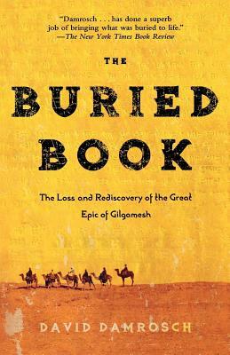 The Buried Book: The Loss and Rediscovery of the Great Epic of Gilgamesh by David Damrosch