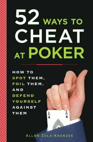 52 Ways to Cheat at Poker: How to Spot Them, Foil Them, and Defend Yourself Against Them by Allan Zola Kronzek