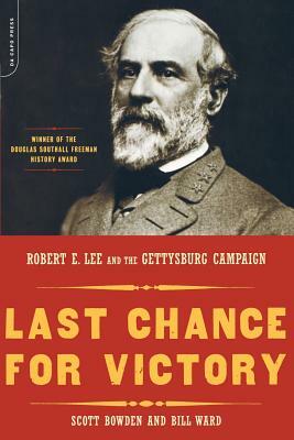 Last Chance for Victory: Robert E. Lee and the Gettysburg Campaign by Scott Bowden, Bill Ward