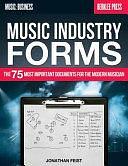 Music Industry Forms: The 75 Most Important Documents for the Modern Musician by Jonathan Feist