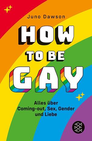 How to Be Gay. Alles über Coming-out, Sex, Gender und Liebe by Juno Dawson