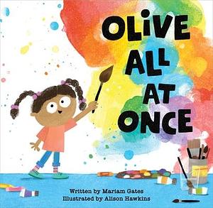 Olive All at Once by Mariam Gates, Alison Hawkins