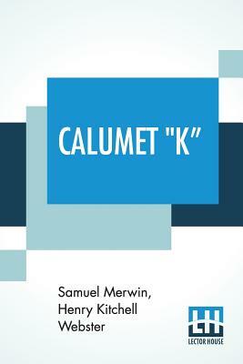 Calumet "K" by Samuel Merwin, Henry Kitchell Webster