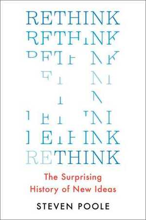 Rethink: The Surprising History of New Ideas by Steven Poole