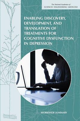 Enabling Discovery, Development, and Translation of Treatments for Cognitive Dysfunction in Depression: Workshop Summary by Institute of Medicine, National Academies of Sciences Engineeri, Board on Health Sciences Policy