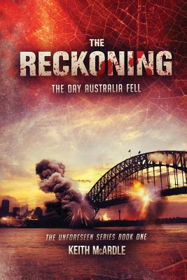 The Reckoning: The Day Australia Fell: The Unforeseen Series Book One by Keith McArdle