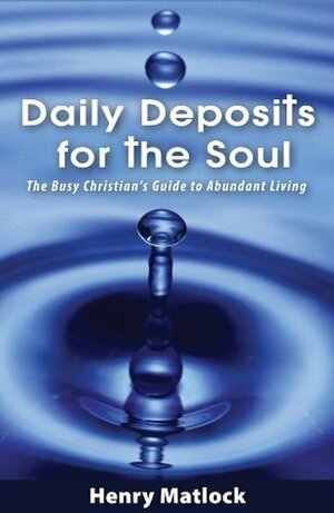 Daily Deposits for the Soul: The Busy Christian's Guide to Abundant Living by Dan Miller, Henry Matlock