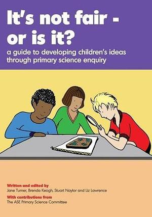 It's Not Fair - Or is It?: A Guide to Developing Children's Ideas Through Primary Science Enquiry by Jane Turner