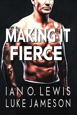 Making It Fierce by Ian O. Lewis, Ian O. Lewis, Luke Jameson