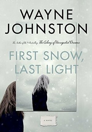 First Snow, Last Light by Wayne Johnston