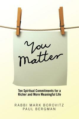 You Matter: Ten Spiritual Commitments for a Richer and More Meaningful Life by Rabbi Mark Borovitz