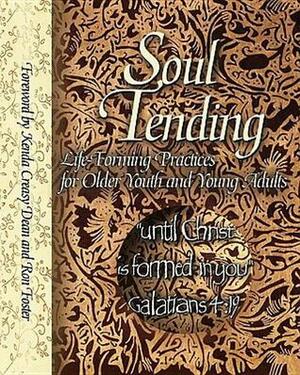 Soul Tending: Life Forming Practices for Older Youth and Young Adults by Kenda Creasy Dean, Drew Dyson, Ron Foster