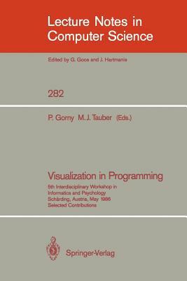 Visualization in Programming: 5th Interdisciplinary Workshop in Informatics and Psychology Schärding, Austria, May 20-23, 1986 by 