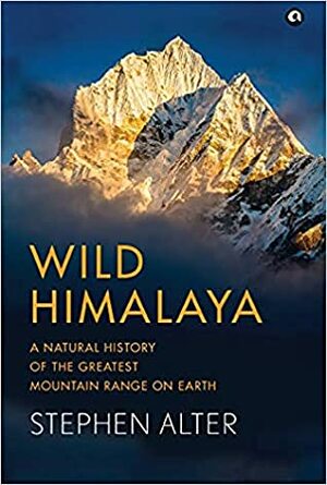 Wild Himalaya: A Natural History of the Greatest Mountain Range on Earth by Stephen Alter