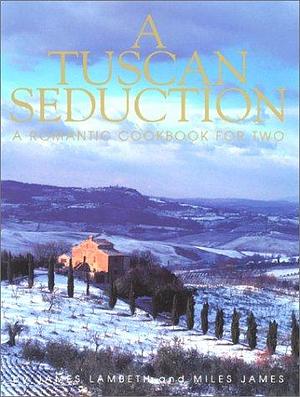 A Tuscan Seduction: A Romantic Cookbook for Two by Miles James, James Lambeth