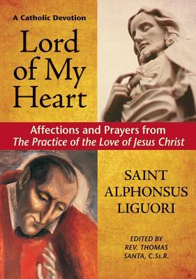 Lord of My Heart: Affections and Prayers from Practice of the Love of Jesus Christ by Thomas Santa, Alphonsus Liguori