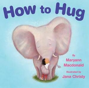 How to Hug by Jana Christy, Maryann Macdonald