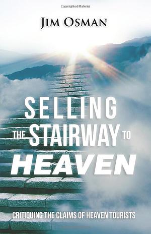 Selling the Stairway to Heaven: Critiquing the Claims of Heaven Tourists by Jim Osman, Jim Osman