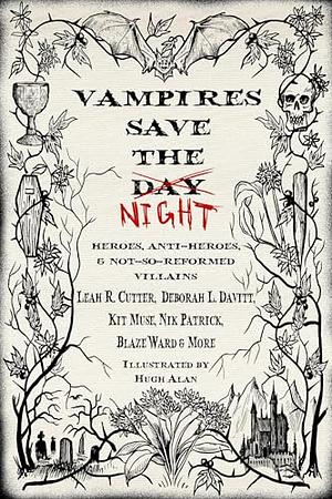 Vampires Save the Night: Heroes, Anti-Heroes, and Not-So-Reformed Villains by Hugh Alan, Amanda Desiree, Patricia J. Esposito, Kit Muse, Nik Patrick, Leah R. Cutter, Geoffrey Holder, Gerri Leen, Matthew Spence, Dex Drury, Nidheesh Samant, Spencer Keene, Galen T. Pickett, Kay Hanifen, Deborah L. Davitt, Rayn Epremian, Ibai Canales, Fen Hendren, Chad A. B. Wilson, Scott J. Couturier, Blaze Ward
