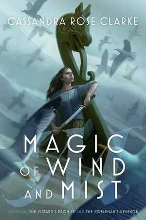 Magic of Wind and Mist: The Wizard's Promise; The Nobleman's Revenge by Cassandra Rose Clarke