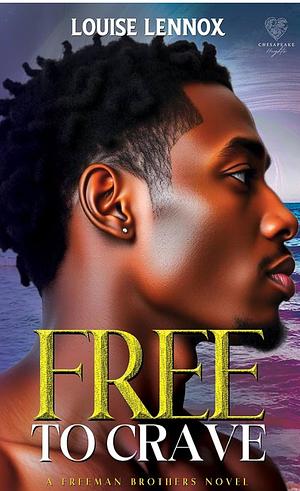 Free To Crave:  A Freeman Brothers Romance by Louise Lennox