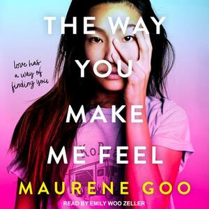 The Way You Make Me Feel by Maurene Goo