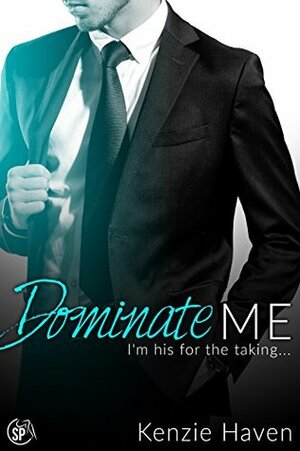 Dominate Me: I'm his for the taking... by Kenzie Haven