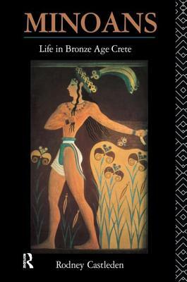 Minoans: Life in Bronze Age Crete by Rodney Castleden