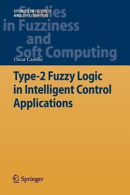 Type-2 Fuzzy Logic in Intelligent Control Applications by Oscar Castillo