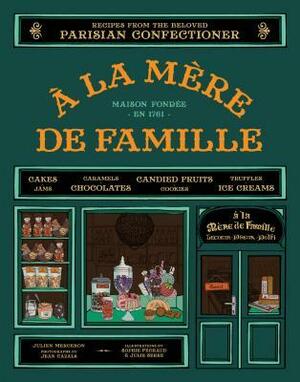 A la Mere de Famille: Recipes from the Beloved Parisian Confectioner by Julien Merceron