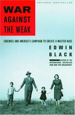 War Against the Weak: Eugenics and America's Campaign to Create a Master Race by Edwin Black
