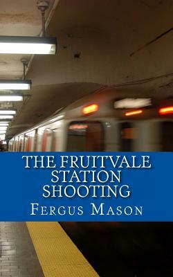 The Fruitvale Station Shooting by Fergus Mason