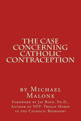 The Case Concerning Catholic Contraception: A Position Paper by Michael Malone