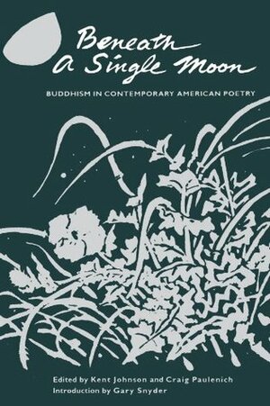 Beneath a Single Moon: Buddhism in Contemporary American Poetry by Kent Johnson