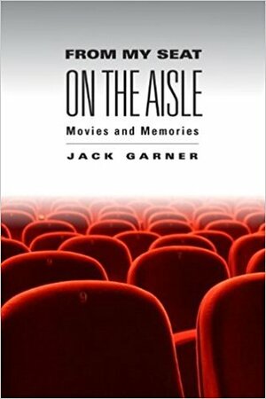 From My Seat on the Aisle: Movies and Memories by Jack Garner