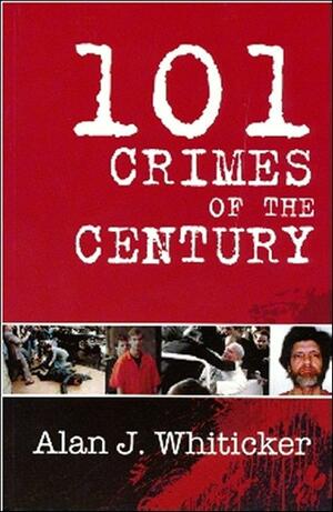 101 Crimes of the Century by Alan J. Whiticker