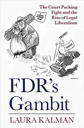 FDR's Gambit: The Court Packing Fight and the Rise of Legal Liberalism by Laura Kalman