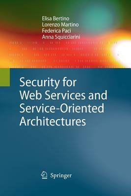 Security for Web Services and Service-Oriented Architectures by Federica Paci, Lorenzo Martino, Elisa Bertino