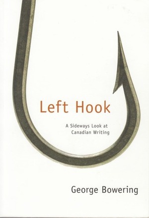 Left Hook: A Sideways Look at Canadian Writing by George Bowering