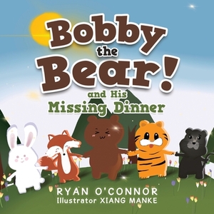 Bobby the Bear and His Missing Dinner by Ryan O'Connor