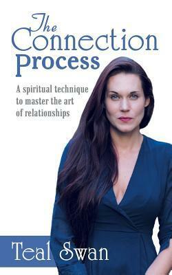 The Connection Process: A Spiritual Technique to Master the Art of Relationships by Teal Swan