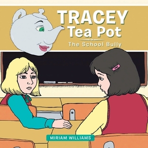 Tracey Tea Pot: The School Bully by Miriam Williams
