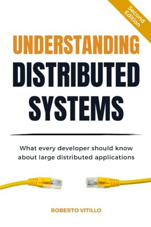 Understanding Distributed Systems: What every developer should know about large distributed applications by Roberto Vitillo