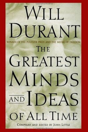 The Greatest Minds and Ideas of All Time by John Little, Will Durant