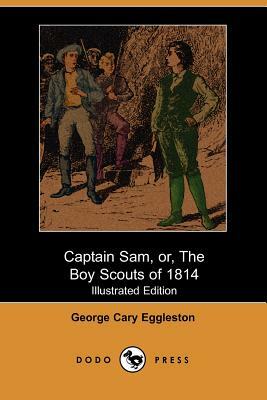 Captain Sam, Or, the Boy Scouts of 1814 (Illustrated Edition) by George Cary Eggleston