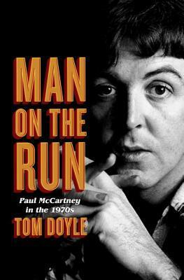 Man on the Run: Paul McCartney in the 1970s by Tom Doyle