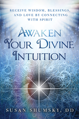 Awaken Your Divine Intuition: Receive Wisdom, Blessings, and Love by Connecting with Spirit by Susan Shumsky