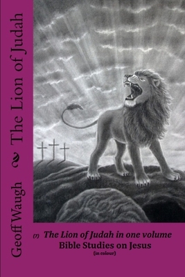 The Lion of Judah (7) The Lion of Judah in one volume: Bible Studies on Jesus (in colour) by Geoff Waugh