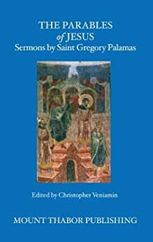 The Parables of Jesus: Sermons by Saint Gregory Palamas by Christopher Veniamin, Gregory Palamas